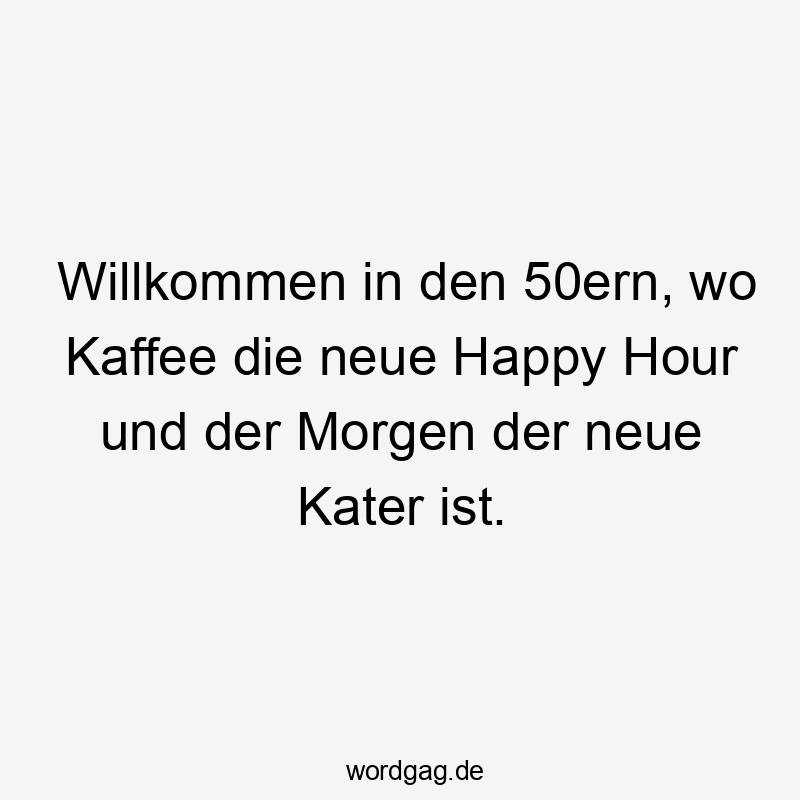 Willkommen in den 50ern, wo Kaffee die neue Happy Hour und der Morgen der neue Kater ist.