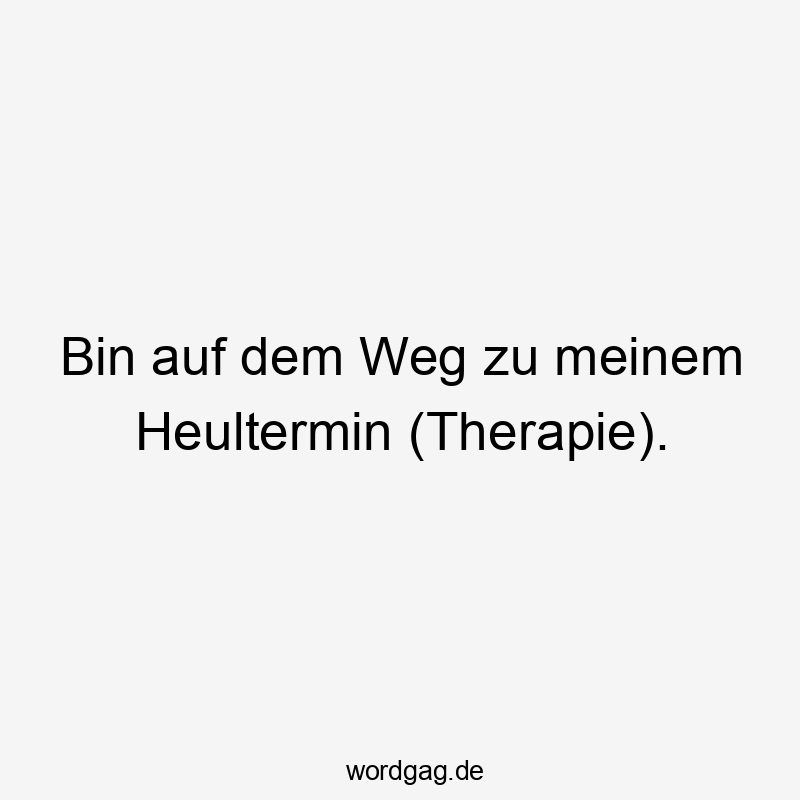 Lustige Sprüche: Therapie - Bin auf dem Weg zu meinem Heultermin (Therapie).
