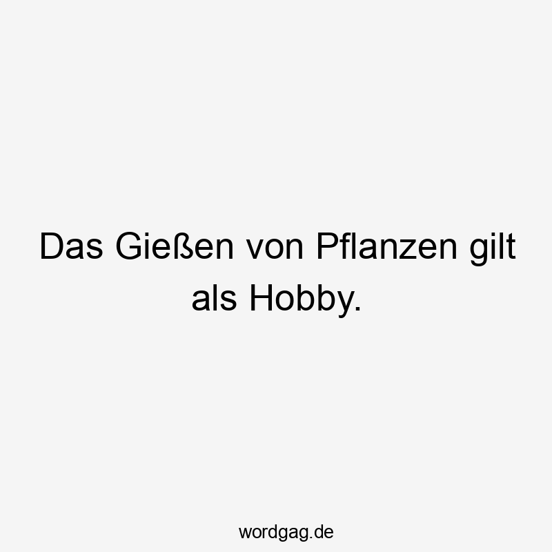 Das Gießen von Pflanzen gilt als Hobby.