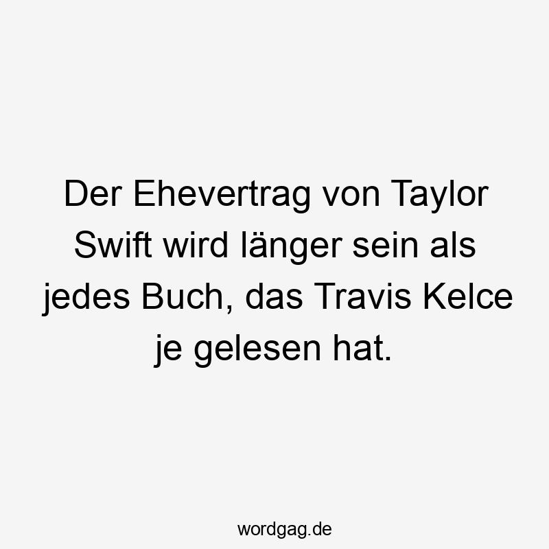 Lustige Sprüche: Witz - Der Ehevertrag von Taylor Swift wird länger sein als jedes Buch, das Travis Kelce je gelesen hat.