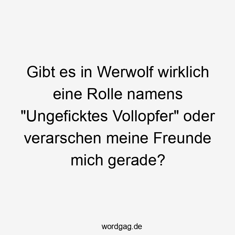 Gibt es in Werwolf wirklich eine Rolle namens „Ungeficktes Vollopfer“ oder verarschen meine Freunde mich gerade?