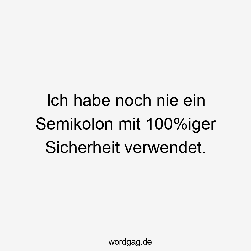 Lustige Sprüche: Sprache - Ich habe noch nie ein Semikolon mit 100%iger Sicherheit verwendet.