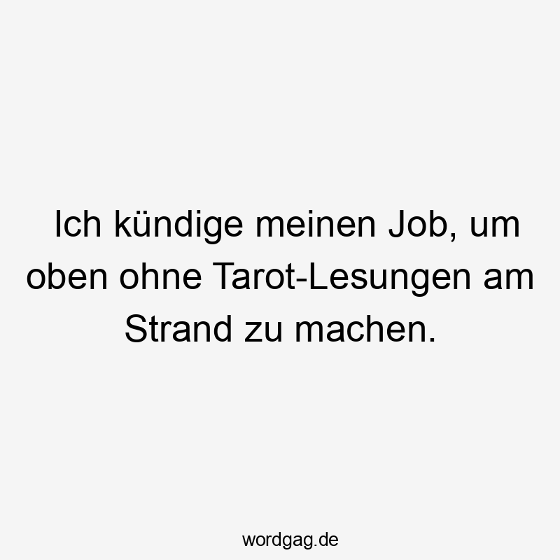 Ich kündige meinen Job, um oben ohne Tarot-Lesungen am Strand zu machen.