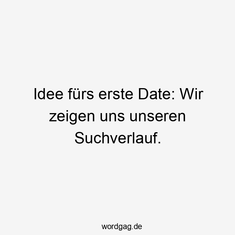 Idee fürs erste Date: Wir zeigen uns unseren Suchverlauf.