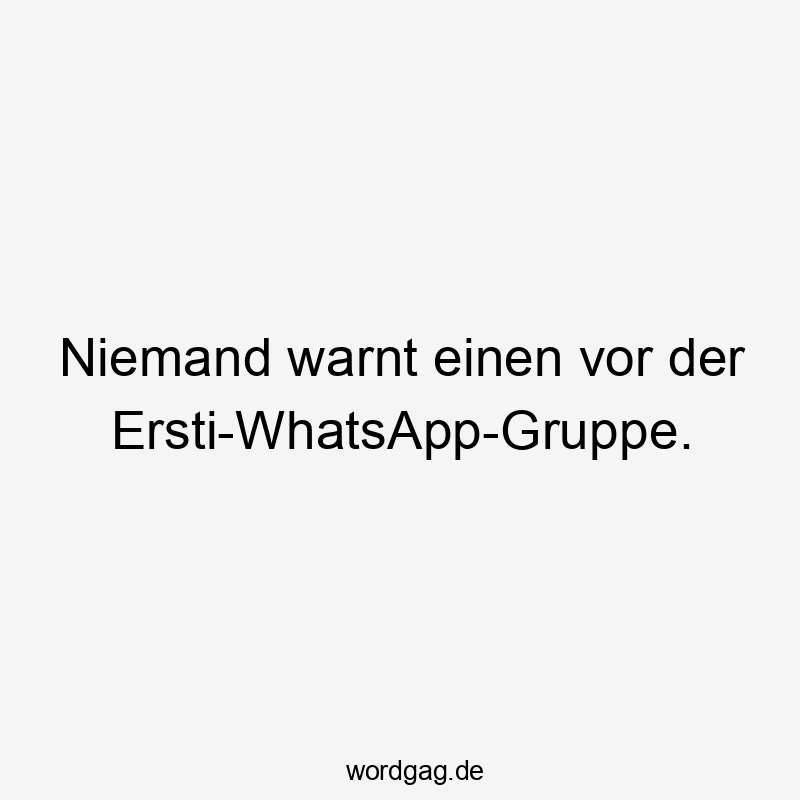 Niemand warnt einen vor der Ersti-WhatsApp-Gruppe.
