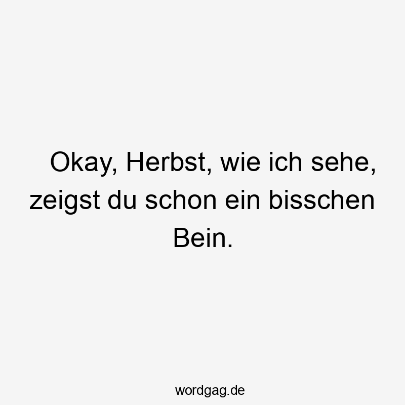 Lustige Sprüche: Witz - Okay, Herbst, wie ich sehe, zeigst du schon ein bisschen Bein.