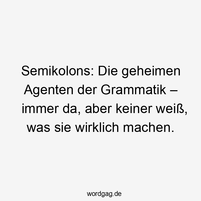 Semikolons: Die geheimen Agenten der Grammatik – immer da, aber keiner weiß, was sie wirklich machen.