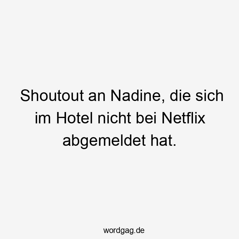 Shoutout an Nadine, die sich im Hotel nicht bei Netflix abgemeldet hat.