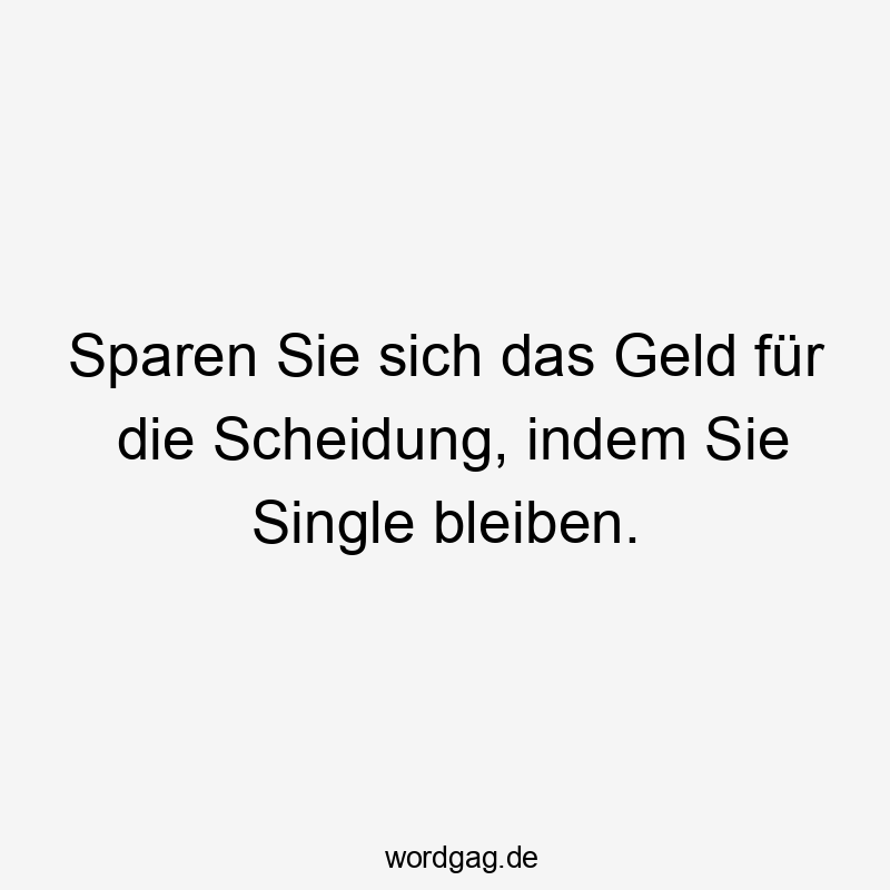 Sparen Sie sich das Geld für die Scheidung, indem Sie Single bleiben.