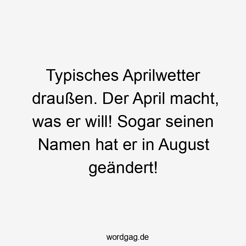 Typisches Aprilwetter draußen. Der April macht, was er will! Sogar seinen Namen hat er in August geändert!