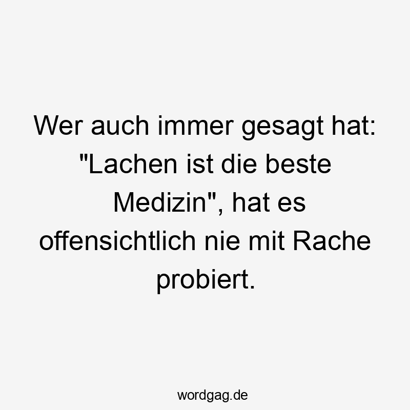 Lachen - Wer auch immer gesagt hat: „Lachen ist die beste Medizin“, hat es offensichtlich nie mit Rache probiert.