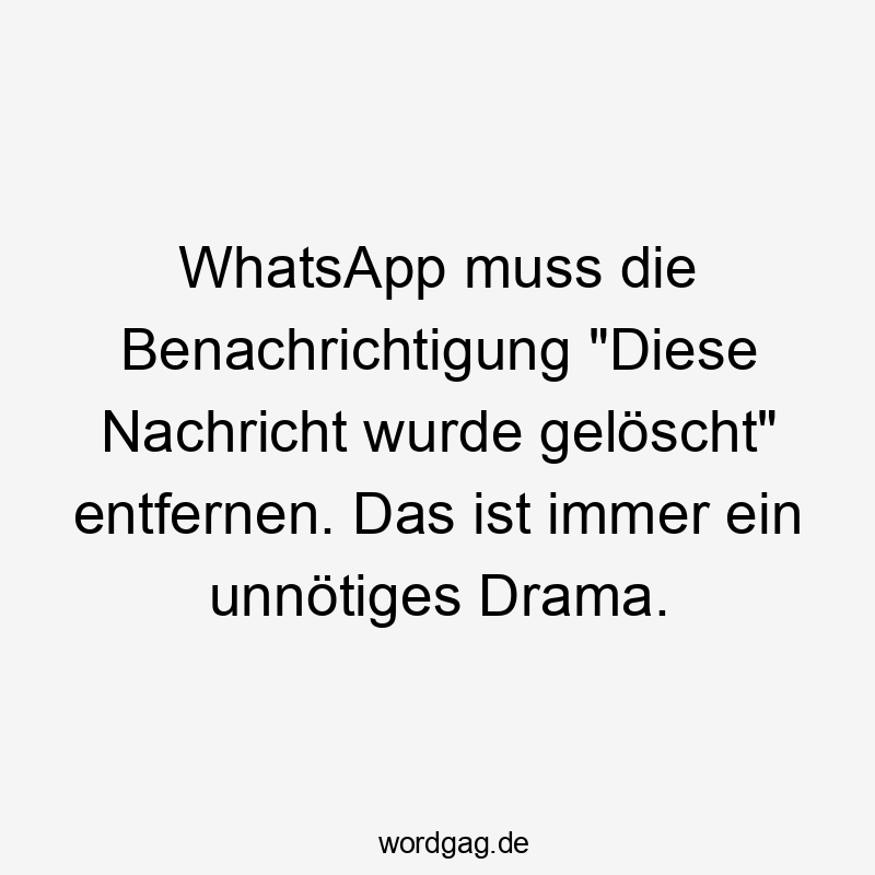 Lustige Benachrichtigung Sprüche - WhatsApp muss die Benachrichtigung „Diese Nachricht wurde gelöscht“ entfernen. Das ist immer ein unnötiges Drama.