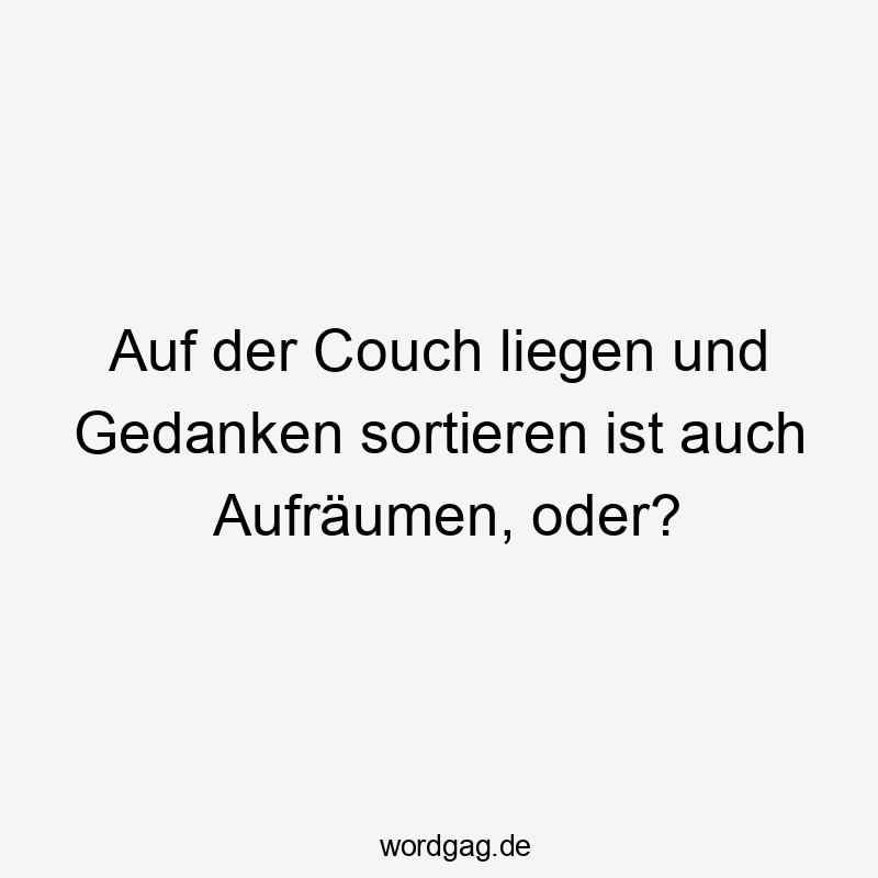liegen - Auf der Couch liegen und Gedanken sortieren ist auch Aufräumen, oder?