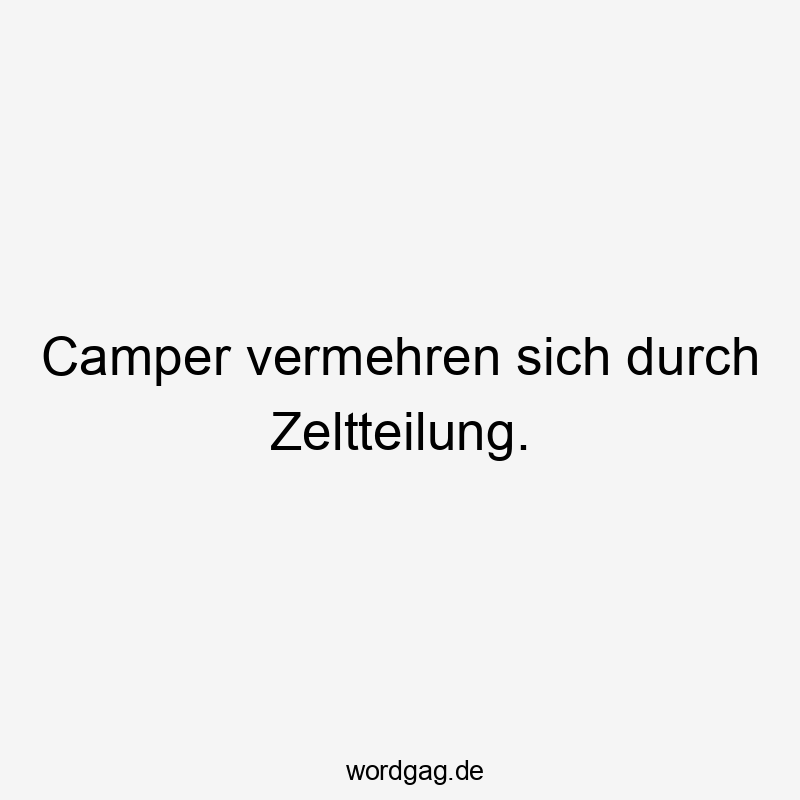 13 Lustige Camping Sprüche - Camper vermehren sich durch Zeltteilung.