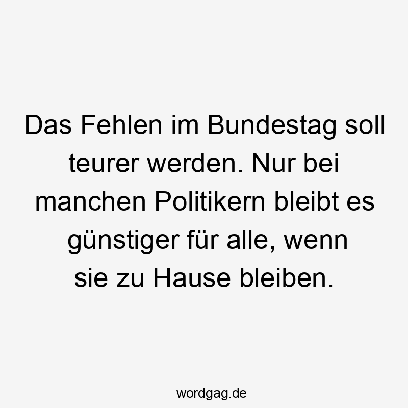 Das Fehlen im Bundestag soll teurer werden. Nur bei manchen Politikern bleibt es günstiger für alle, wenn sie zu Hause bleiben.