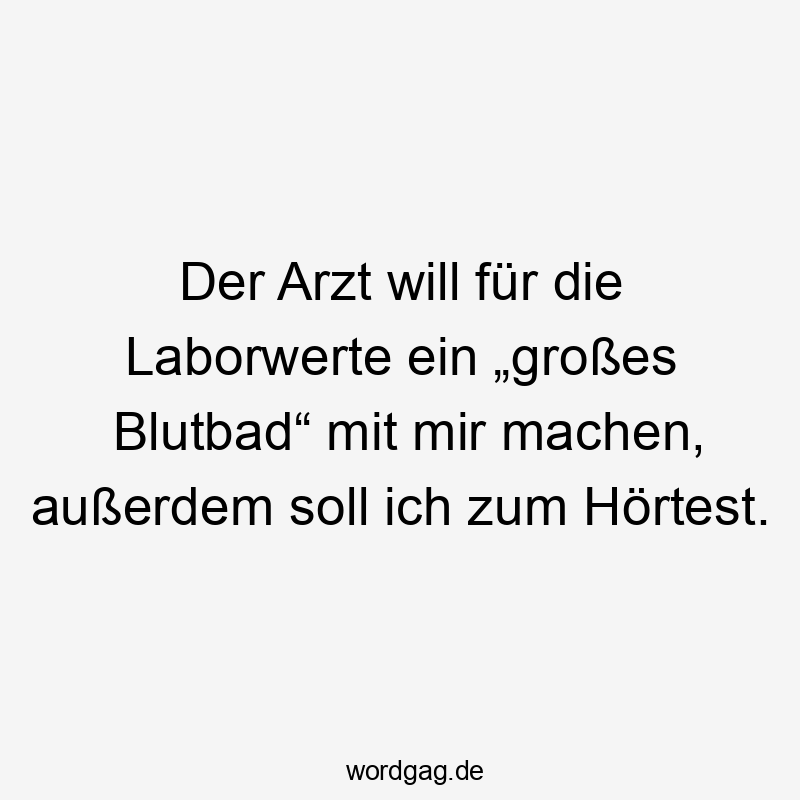 Der Arzt will für die Laborwerte ein „großes Blutbad“ mit mir machen, außerdem soll ich zum Hörtest.