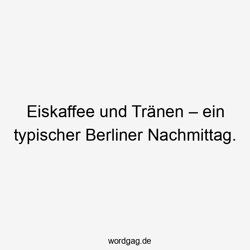 Eiskaffee und Tränen – ein typischer Berliner Nachmittag.
