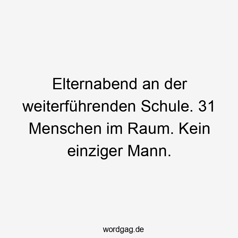 Frauen - Elternabend an der weiterführenden Schule. 31 Menschen im Raum. Kein einziger Mann.