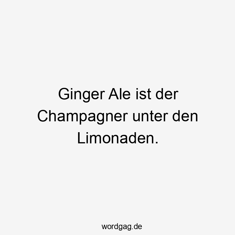 Ginger Ale ist der Champagner unter den Limonaden.