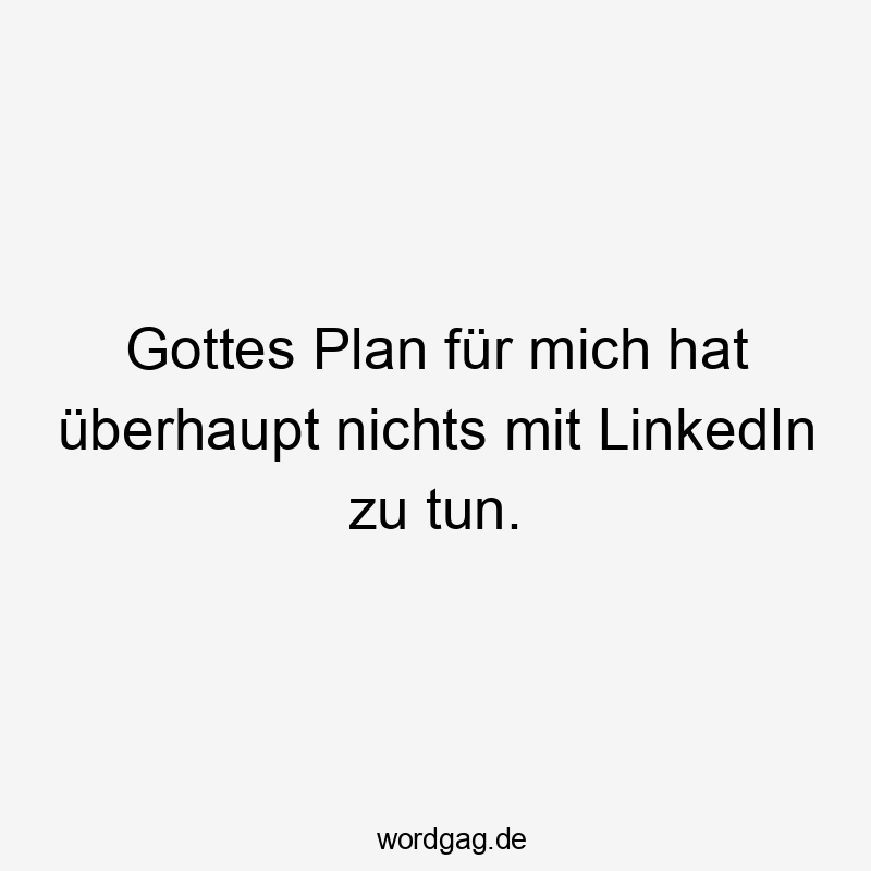 Lustige Sprüche: tun - Gottes Plan für mich hat überhaupt nichts mit LinkedIn zu tun.