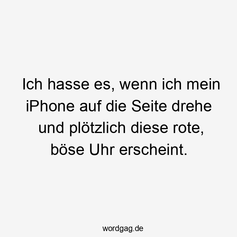 Ich hasse es, wenn ich mein iPhone auf die Seite drehe und plötzlich diese rote, böse Uhr erscheint.