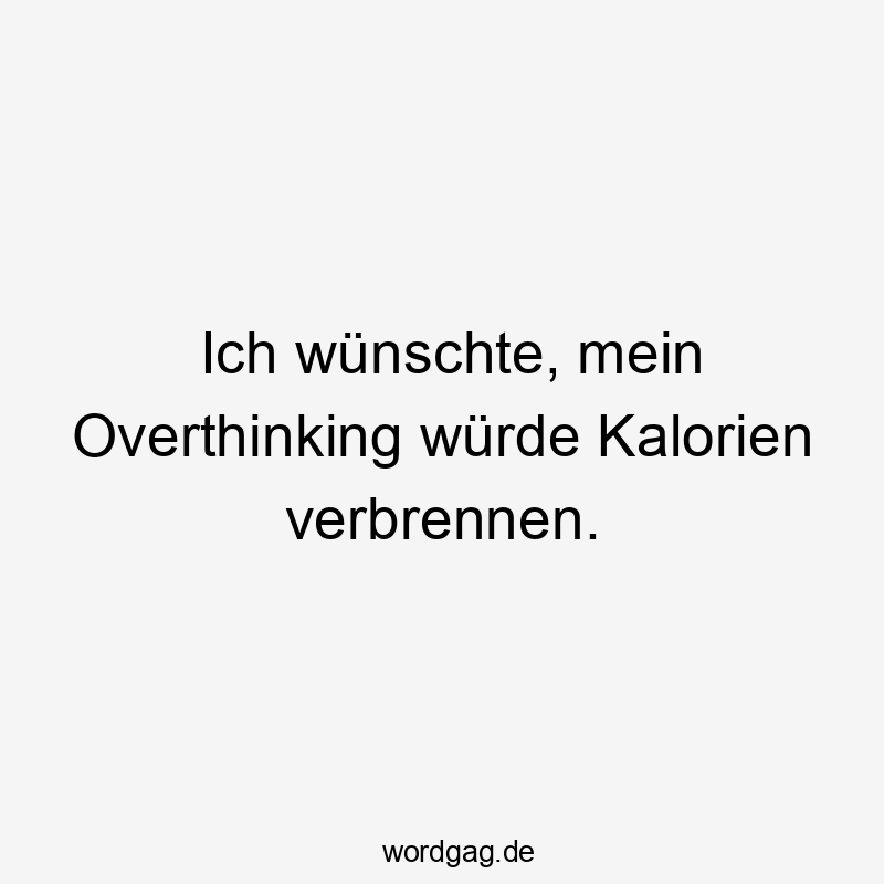 Witz - Ich wünschte, mein Overthinking würde Kalorien verbrennen.