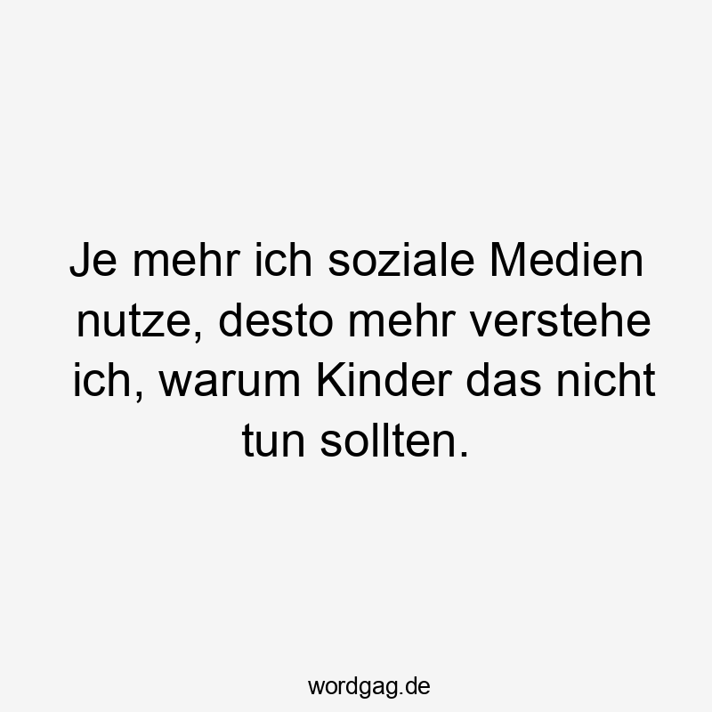 Je mehr ich soziale Medien nutze, desto mehr verstehe ich, warum Kinder das nicht tun sollten.