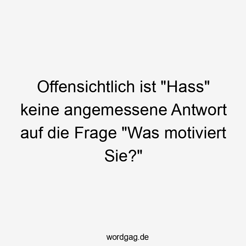 17 Lustige motiviert Sprüche - Offensichtlich ist „Hass“ keine angemessene Antwort auf die Frage „Was motiviert Sie?“