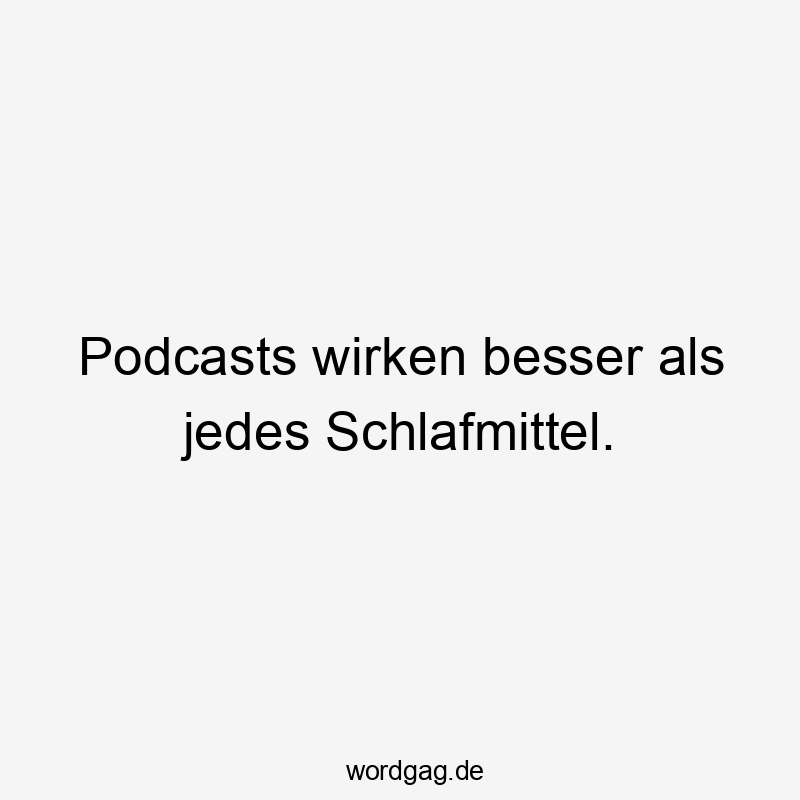 Lustige Sprüche: Schlaf - Podcasts wirken besser als jedes Schlafmittel.