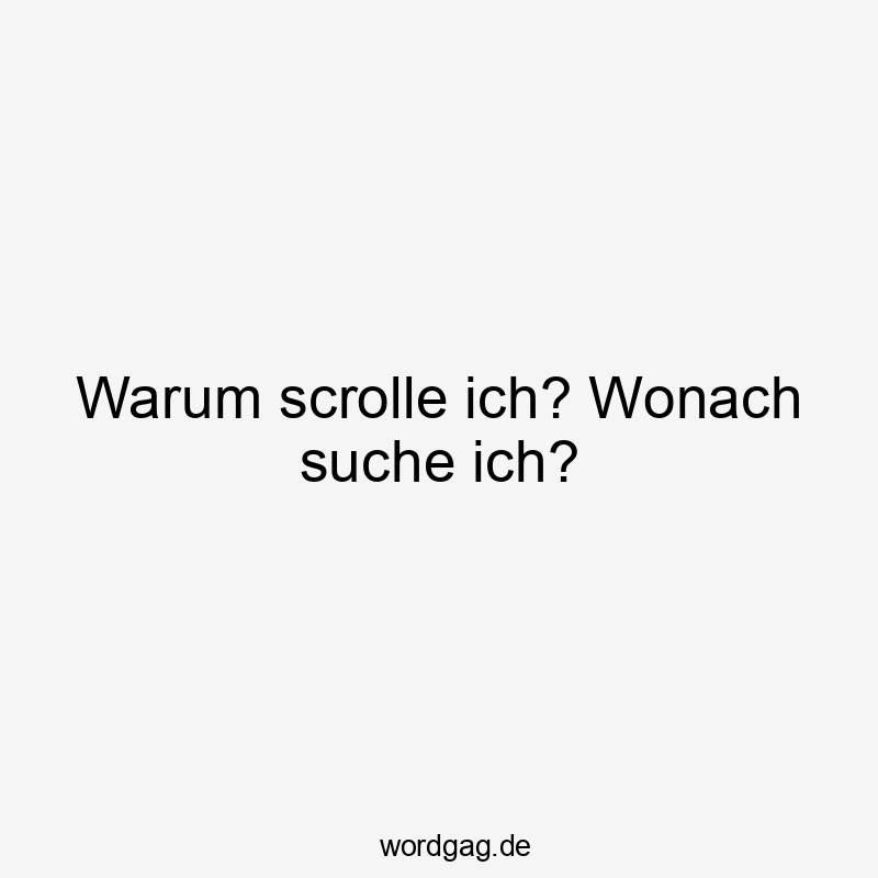 11 Lustige Gewohnheit Sprüche - Warum scrolle ich? Wonach suche ich?