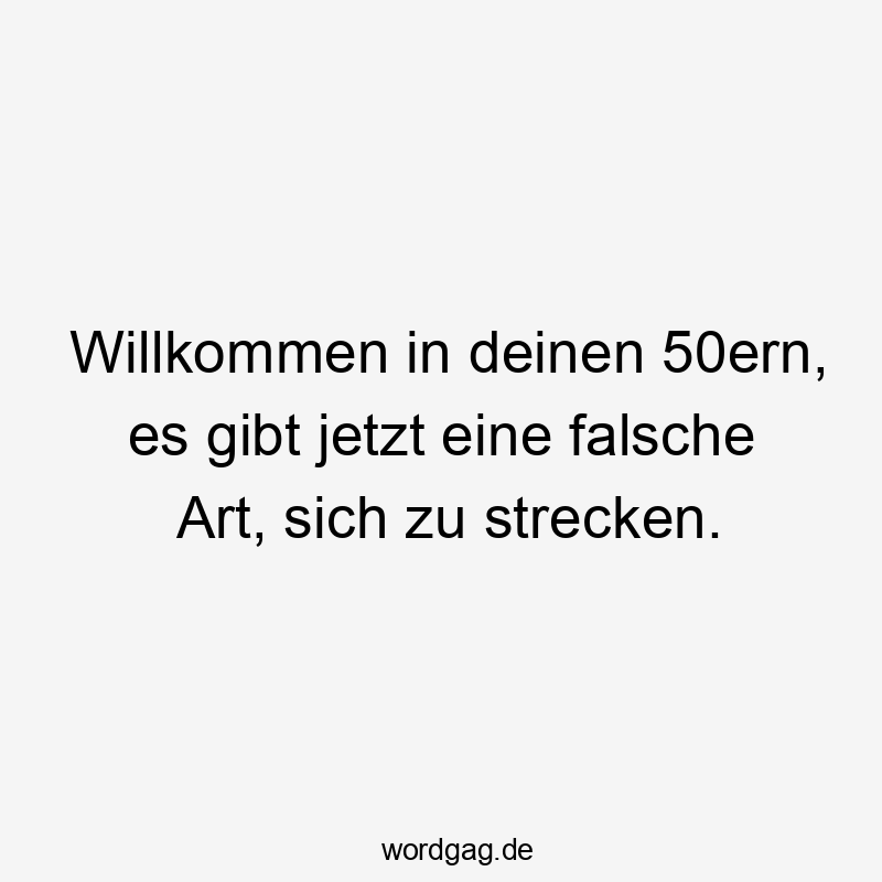 50er - Willkommen in deinen 50ern, es gibt jetzt eine falsche Art, sich zu strecken.