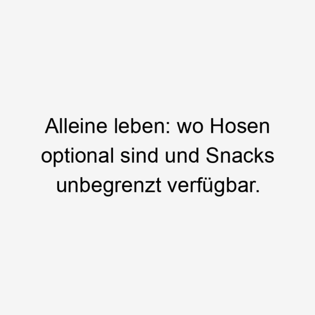  27 Lustige Komfort Sprüche - Alleine leben: wo Hosen optional sind und Snacks unbegrenzt verfügbar.
