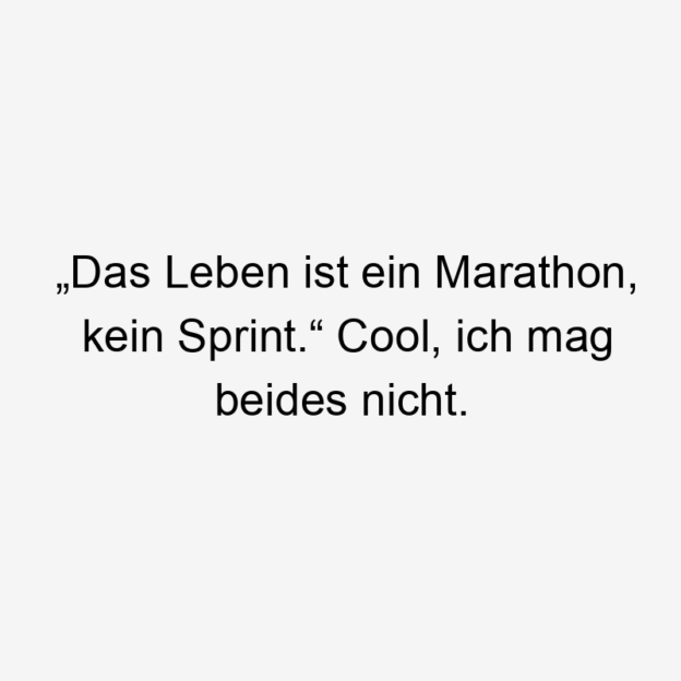  Lustige Marathon Sprüche - „Das Leben ist ein Marathon, kein Sprint.“ Cool, ich mag beides nicht.