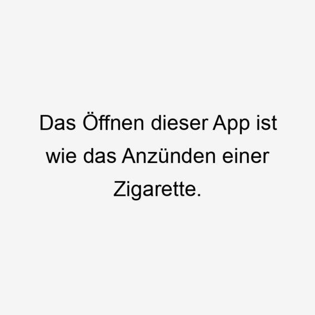 Das Öffnen dieser App ist wie das Anzünden einer Zigarette.