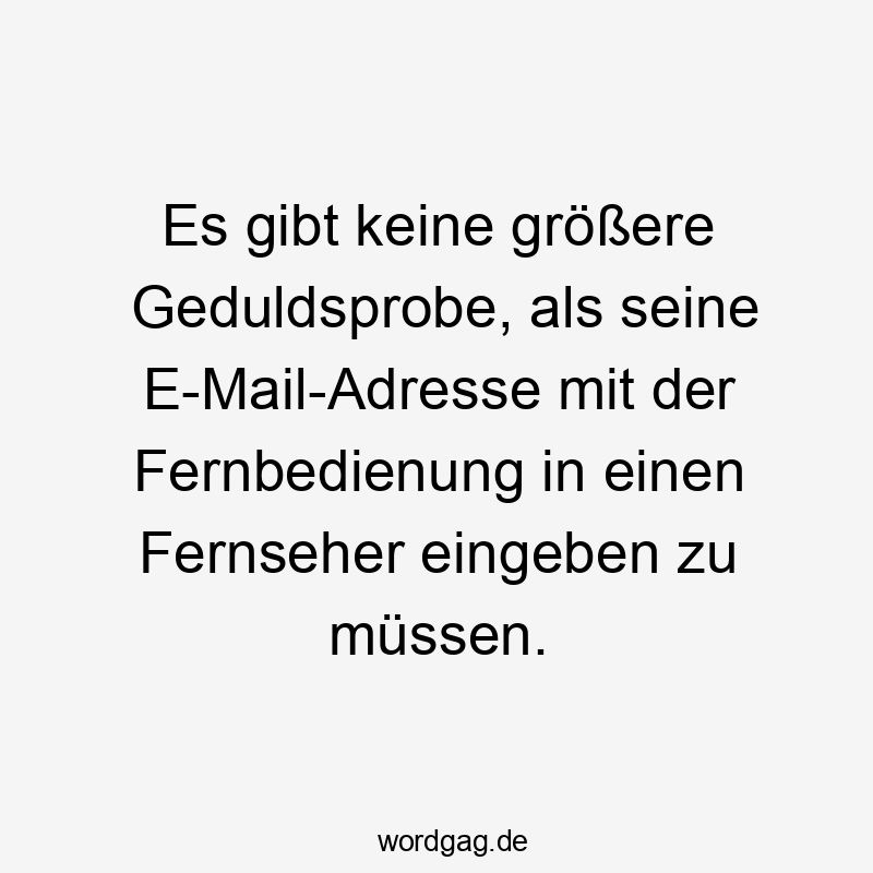 Es gibt keine größere Geduldsprobe, als seine E-Mail-Adresse mit der Fernbedienung in einen Fernseher eingeben zu müssen.