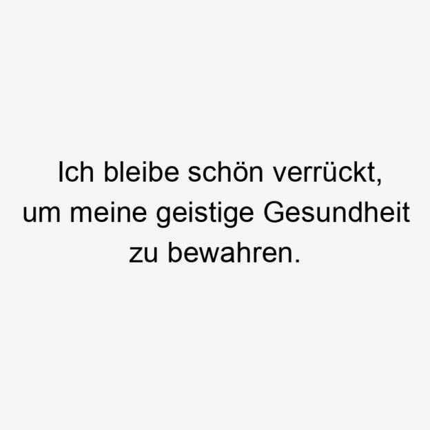  14746 Lustige Humor Sprüche - Ich bleibe schön verrückt, um meine geistige Gesundheit zu bewahren.