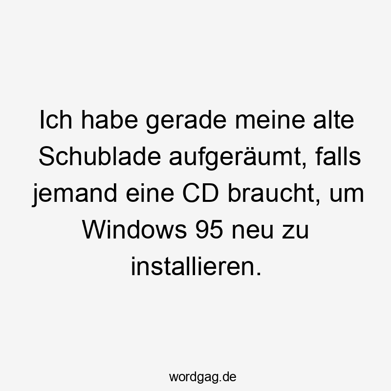 Ich habe gerade meine alte Schublade aufgeräumt, falls jemand eine CD braucht, um Windows 95 neu zu installieren.