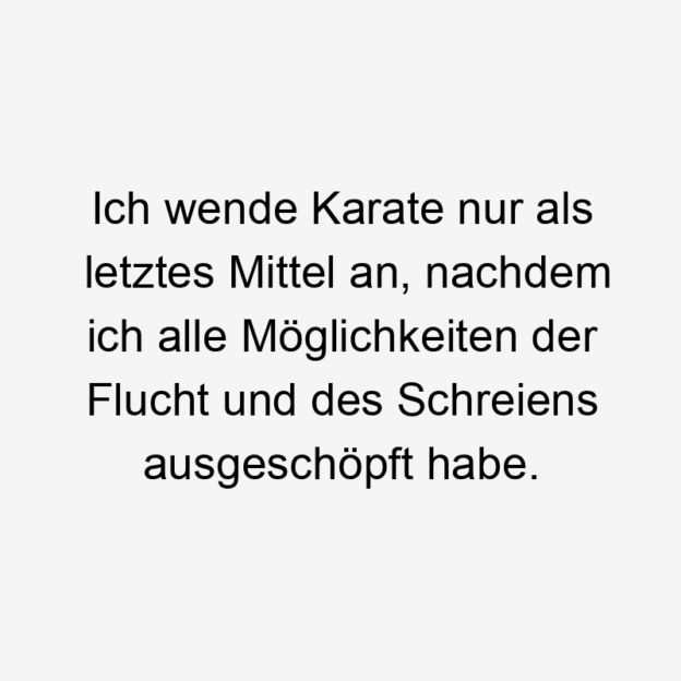  68 Lustige schreien Sprüche - Ich wende Karate nur als letztes Mittel an, nachdem ich alle Möglichkeiten der Flucht und des Schreiens ausgeschöpft habe.