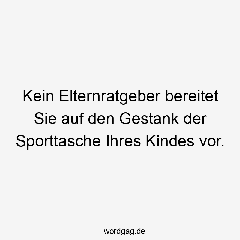 Kein Elternratgeber bereitet Sie auf den Gestank der Sporttasche Ihres Kindes vor.