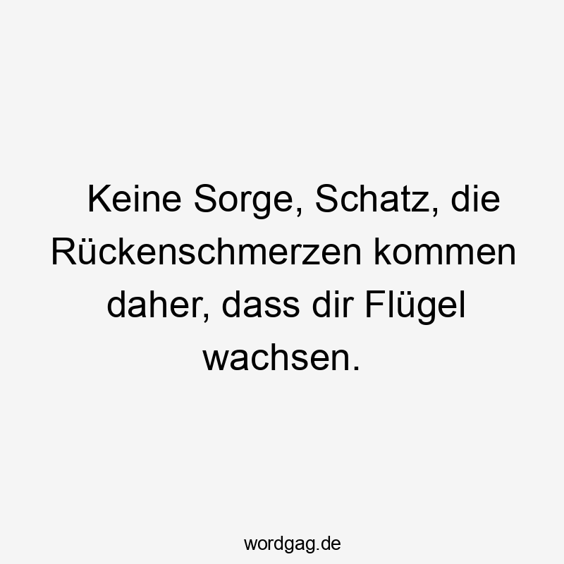 Keine Sorge, Schatz, die Rückenschmerzen kommen daher, dass dir Flügel wachsen.
