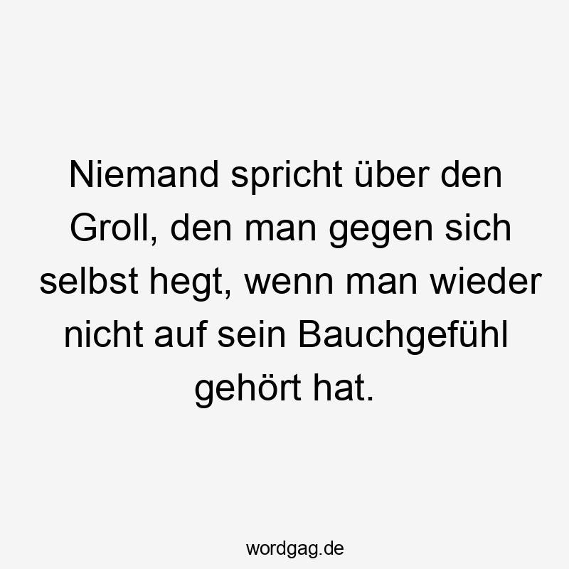 nicht - Niemand spricht über den Groll, den man gegen sich selbst hegt, wenn man wieder nicht auf sein Bauchgefühl gehört hat.