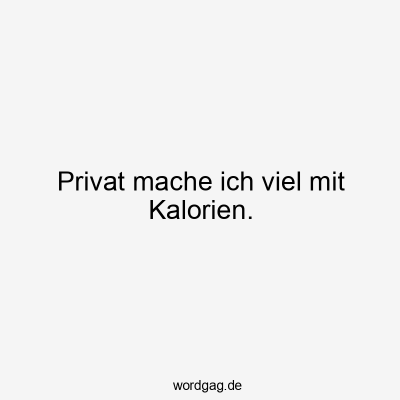 Essen - Privat mache ich viel mit Kalorien.