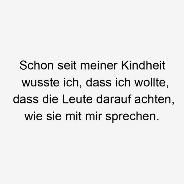 Lustige Sprüche: Leute - Schon seit meiner Kindheit wusste ich, dass ich wollte, dass die Leute darauf achten, wie sie mit mir sprechen.