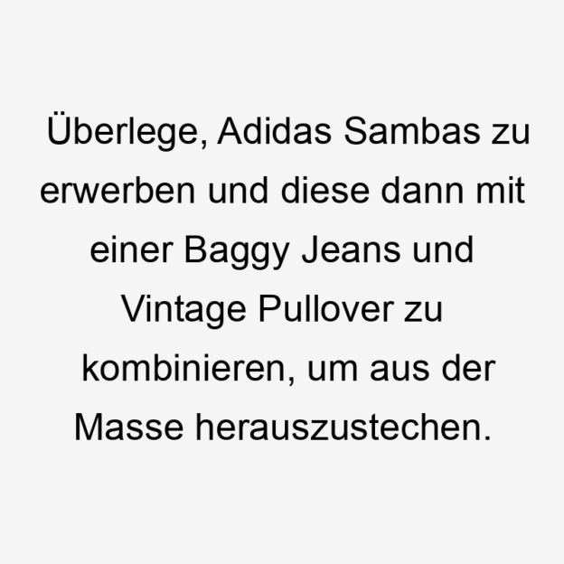 Überlege, Adidas Sambas zu erwerben und diese dann mit einer Baggy Jeans und Vintage Pullover zu kombinieren, um aus der Masse herauszustechen.