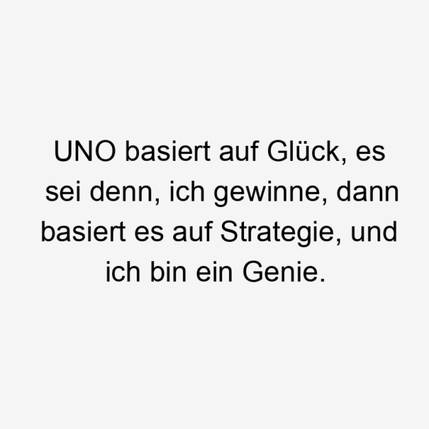  90 Lustige Glück Sprüche - UNO basiert auf Glück, es sei denn, ich gewinne, dann basiert es auf Strategie, und ich bin ein Genie.
