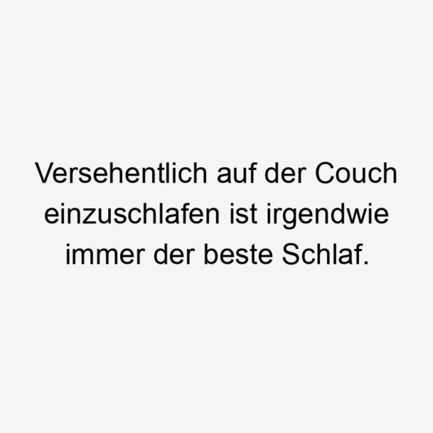 67 Lustige Missgeschick Sprüche - Versehentlich auf der Couch einzuschlafen ist irgendwie immer der beste Schlaf.