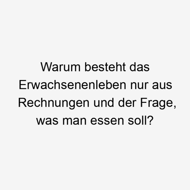 Lustige Erwachsenenleben Sprüche - Warum besteht das Erwachsenenleben nur aus Rechnungen und der Frage, was man essen soll?