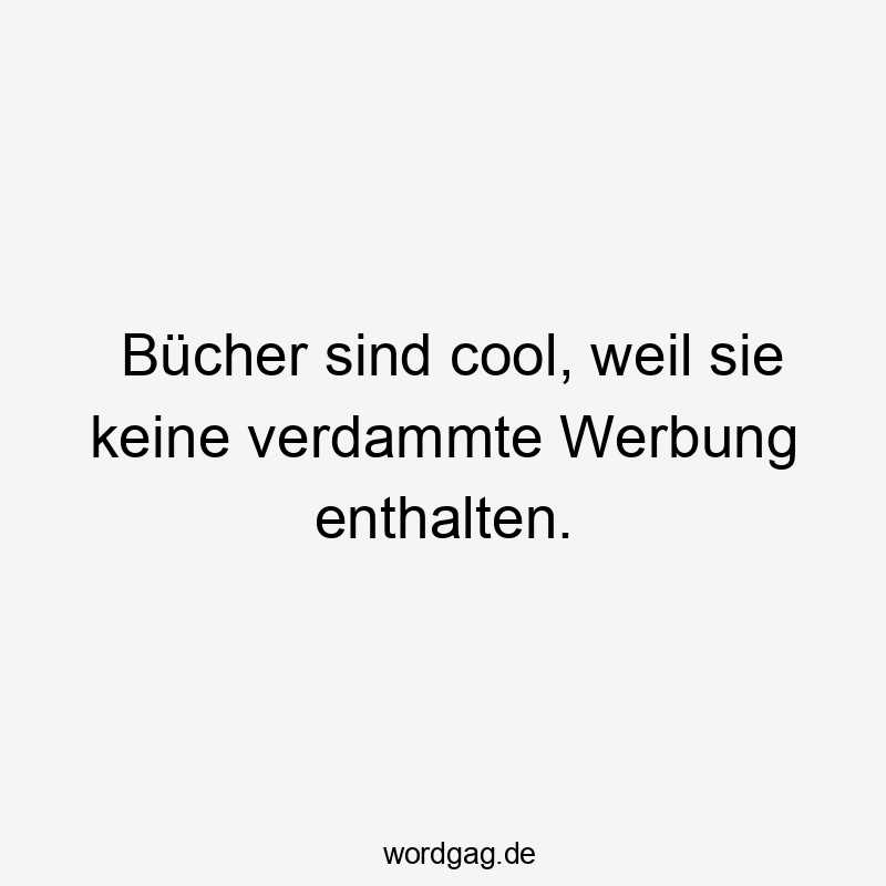 Lustige Sprüche: So - Bücher sind cool, weil sie keine verdammte Werbung enthalten.