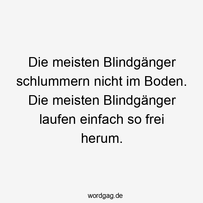 Die meisten Blindgänger schlummern nicht im Boden. Die meisten Blindgänger laufen einfach so frei herum.