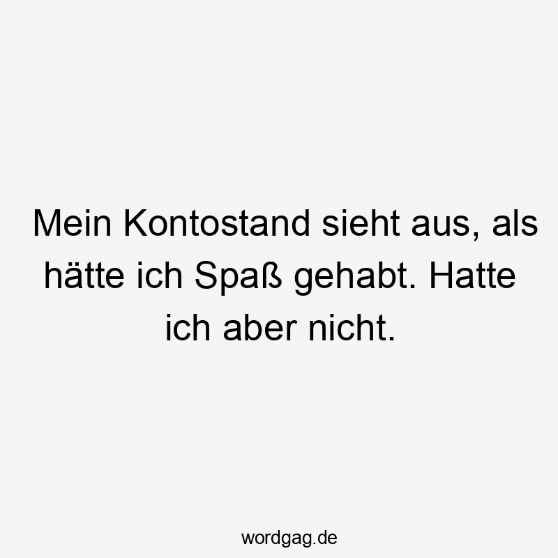 Mein Kontostand sieht aus, als hätte ich Spaß gehabt. Hatte ich aber nicht.